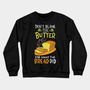 Don't Blame The Butter For What The Bread Did Crewneck Sweatshirt